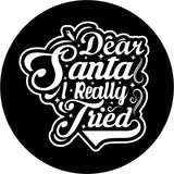 Black vinyl spare tire cover design with the saying, Dear Santa I Really Tried funny spare tire cover.