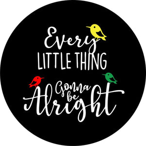 Every Little Thing is Gonna Be Alright + 3 Little Birds