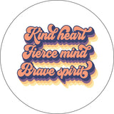 Kind Heart, Fierce Mind, Brave Spirit Quote