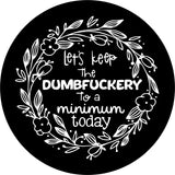 Funny and creative spare tire cover design with the saying "let's keep the dumbfuckery to a minimum today"