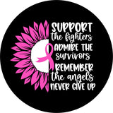 Black vinyl spare tire cover for Jeep, camper, RV, Bronco, trailers, and more with the saying, support the fighters, admire the survivors, remember the angels, never give up quote with a pink sunflower to show support for all those who fight and have fought breast cancer. 