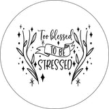 Too Blessed to be Stressed Quote + Flowers